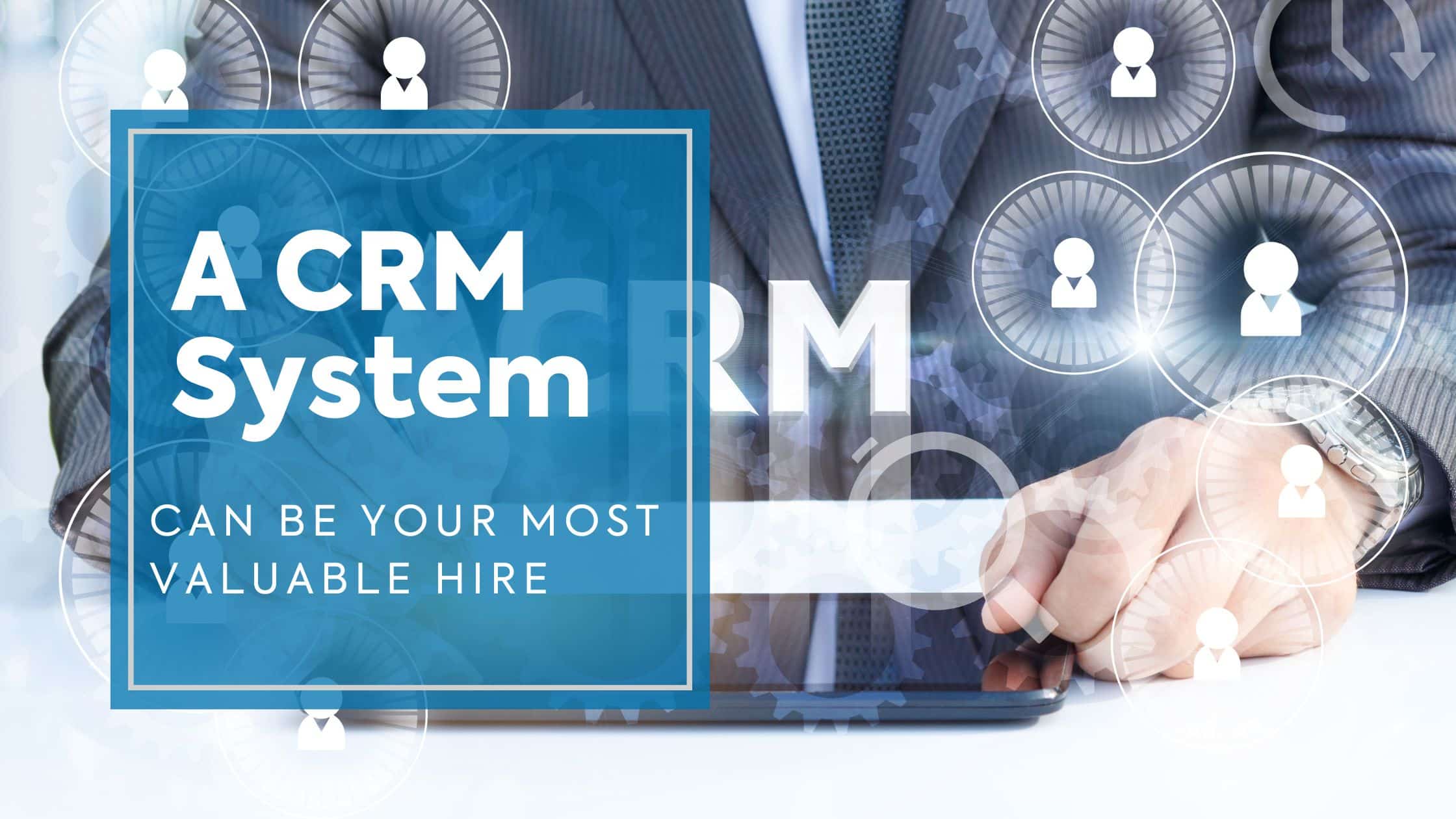 A CRM system can be your most valuable hire